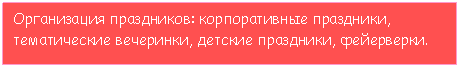 Подпись: Организация праздников: корпоративные праздники, тематические вечеринки, детские праздники, фейерверки.

